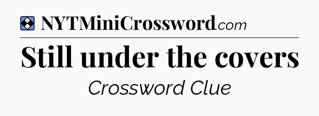 Solution: Still under the covers - NYT Mini Crossword