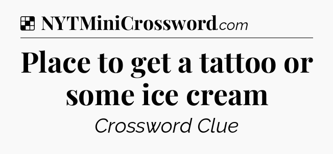 Solution: Place to get a tattoo or some ice cream - NYT Crossword