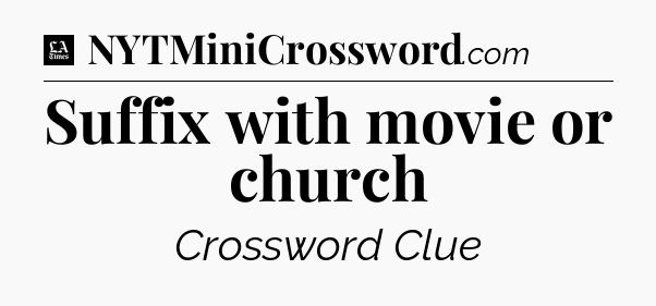 Suffix with movie or church - LA Times Crossword