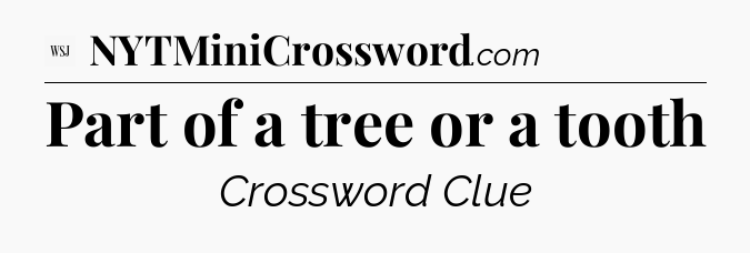 Part of a tree or a tooth - WSJ Crossword