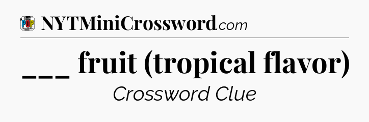 ___ fruit (tropical flavor) Crossword Clue