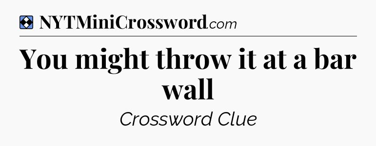 Solution: You might throw it at a bar wall - NYT Mini Crossword