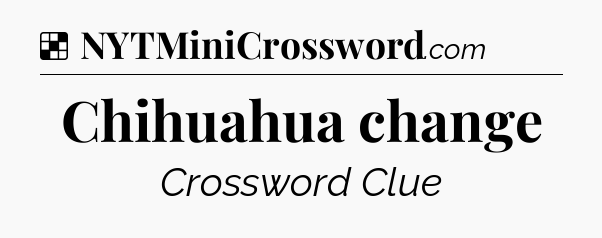 Solution: Chihuahua change - NYT Crossword