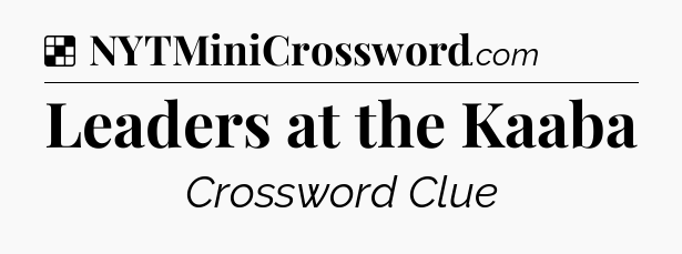 Solution: Leaders at the Kaaba - NYT Crossword