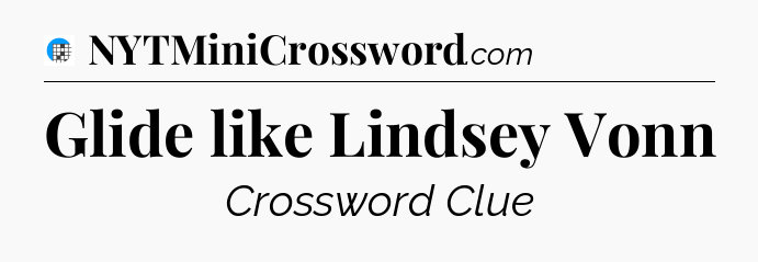 Glide like Lindsey Vonn Crossword Clue