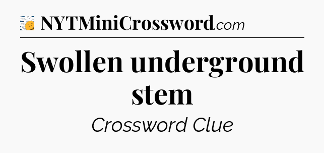 Swollen underground stem - 7 Little Words