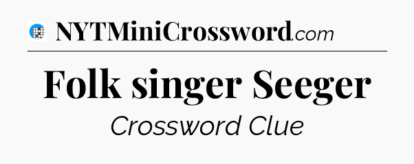 Folk singer Seeger Crossword Clue