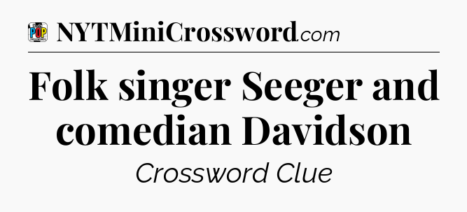 Folk singer Seeger and comedian Davidson Crossword Clue