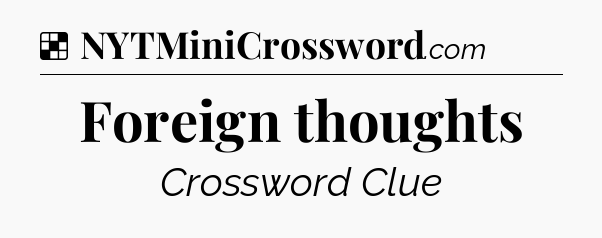 Solution: Foreign thoughts - NYT Crossword