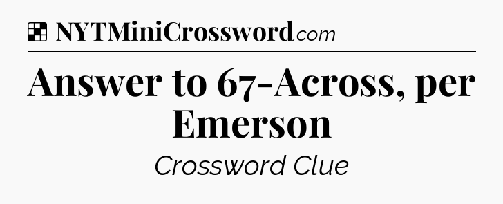Solution: Answer to 67-Across, per Emerson - NYT Crossword