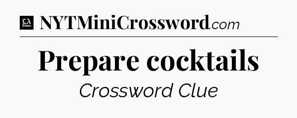 Prepare cocktails - LA Times Crossword