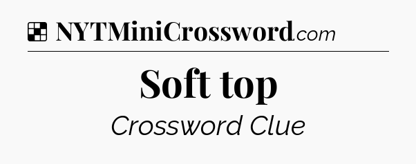 Solution: Soft top - NYT Crossword