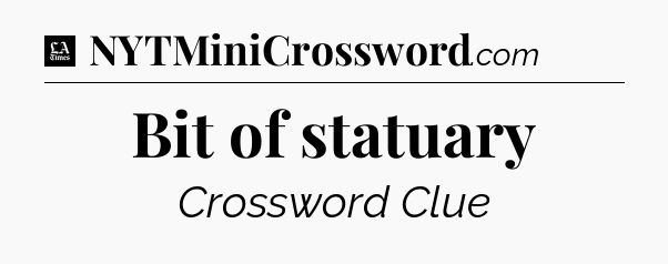 Bit of statuary - LA Times Crossword