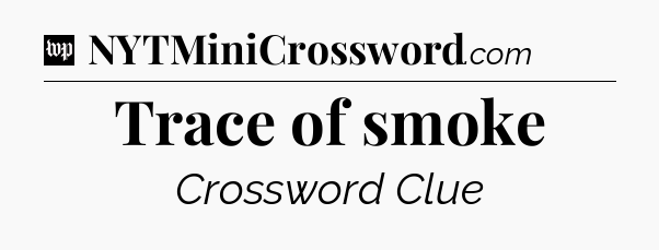 Trace of smoke Crossword Clue