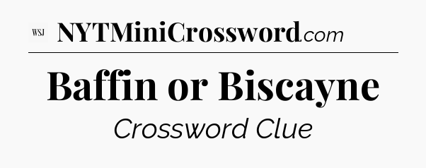 Baffin or Biscayne - WSJ Crossword