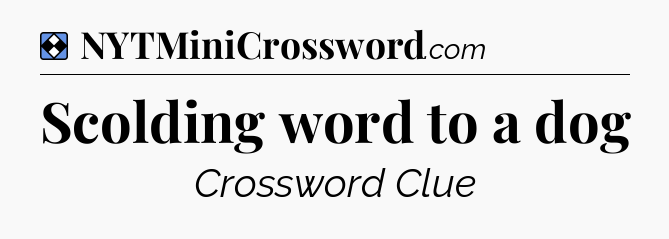 Solution: Scolding word to a dog - NYT Mini Crossword