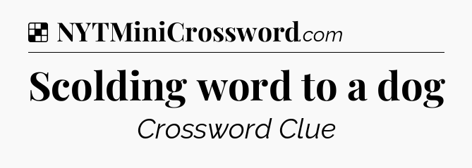 Solution: Scolding word to a dog - NYT Crossword