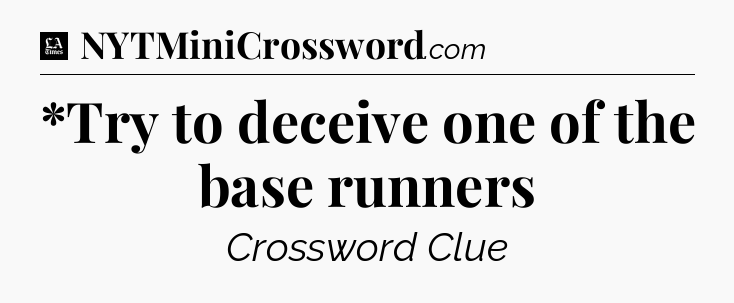 *Try to deceive one of the base runners - LA Times Crossword