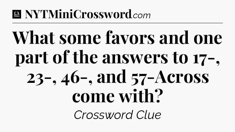 What some favors and one part of the answers to 17-, 23-, 46-, and 57-Across come with - LA Times Crossword