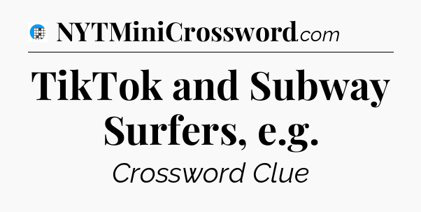 TikTok and Subway Surfers, e.g Crossword Clue