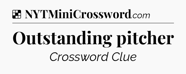 Solution: Outstanding pitcher - NYT Crossword
