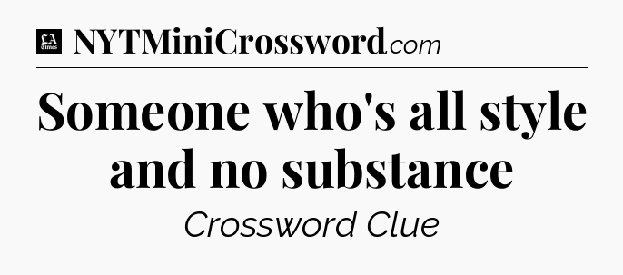 Someone who's all style and no substance - LA Times Crossword
