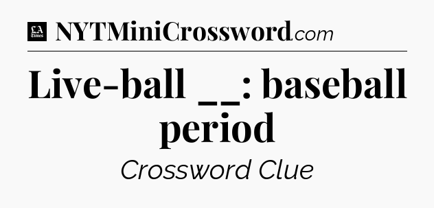 Live-ball __: baseball period - LA Times Crossword