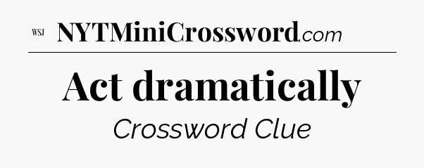 Act dramatically - WSJ Crossword