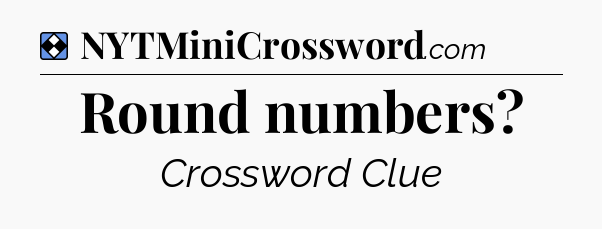 Solution: Round numbers - NYT Mini Crossword