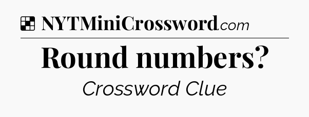Solution: Round numbers - NYT Crossword