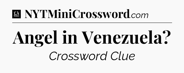 Angel in Venezuela - LA Times Crossword