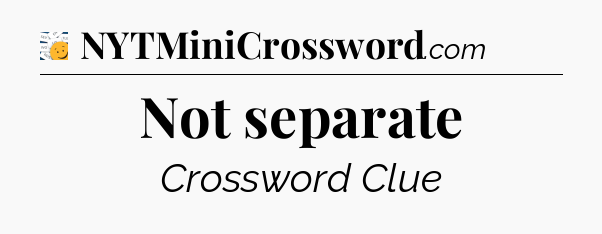 Not separate - 7 Little Words