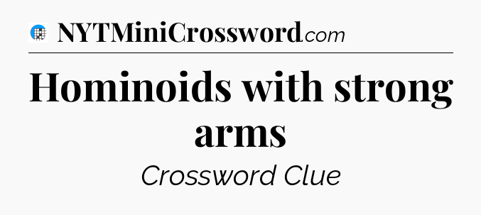 Hominoids with strong arms Crossword Clue