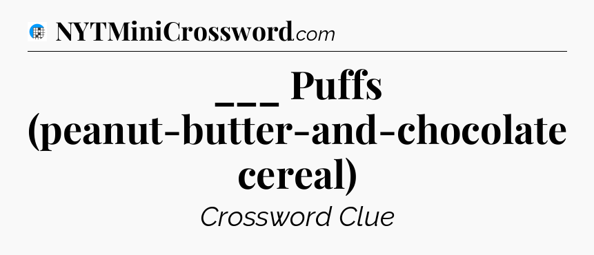 ___ Puffs (peanut-butter-and-chocolate cereal) Crossword Clue