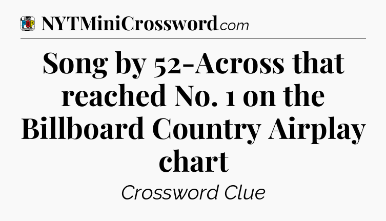 Song by 52-Across that reached No. 1 on the Billboard Country Airplay chart Crossword Clue
