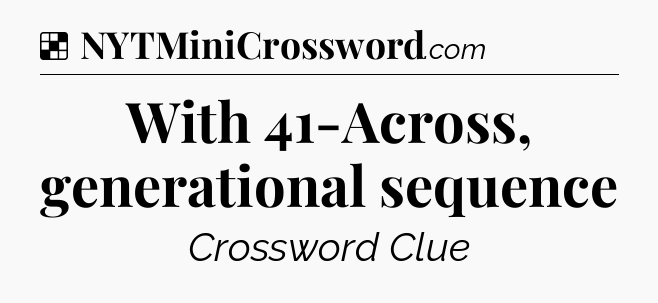 Solution: With 41-Across, generational sequence - NYT Crossword