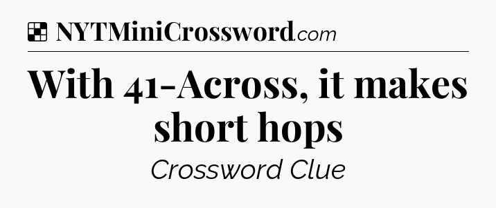 Solution: With 41-Across, it makes short hops - NYT Crossword