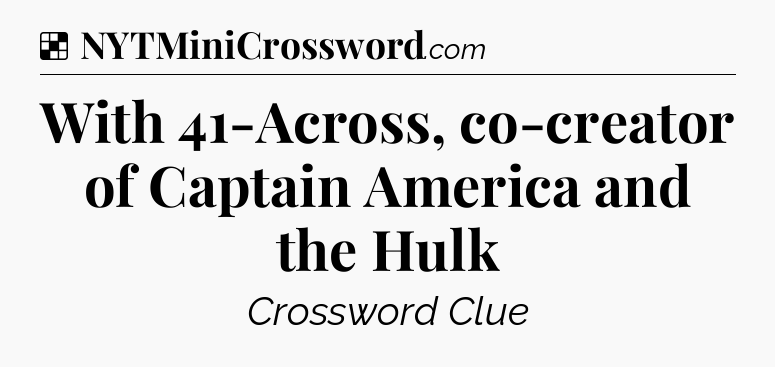 Solution: With 41-Across, co-creator of Captain America and the Hulk - NYT Crossword
