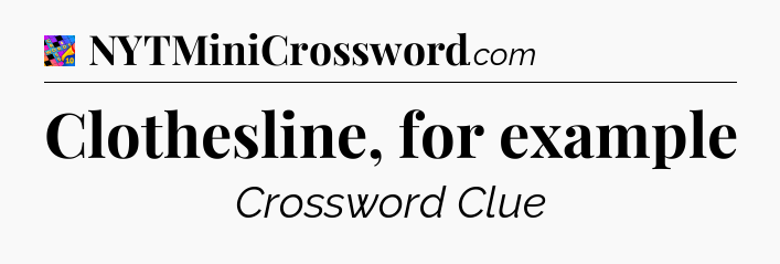 Clothesline, for example Crossword Clue