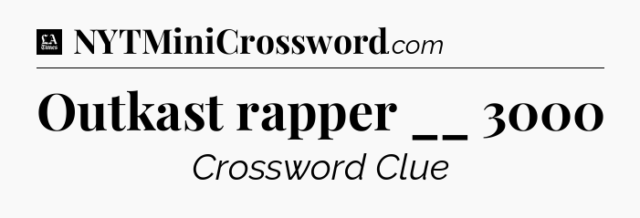 Outkast rapper __ 3000 - LA Times Crossword