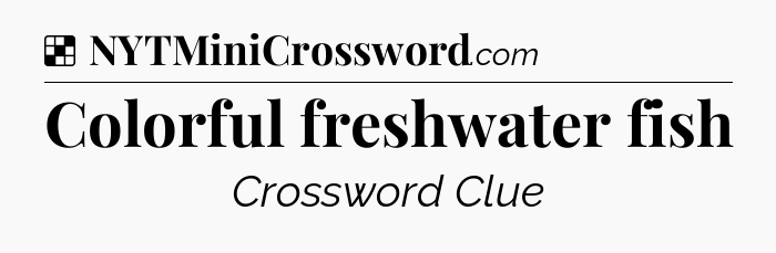 Solution: Colorful freshwater fish - NYT Crossword