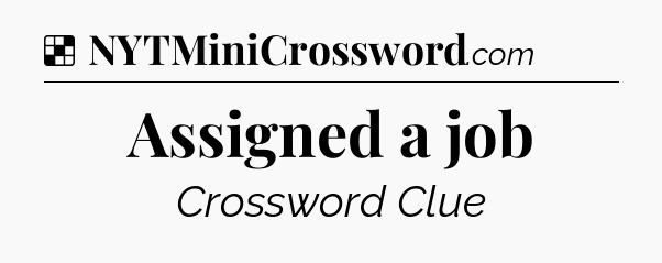 Solution: Assigned a job - NYT Crossword