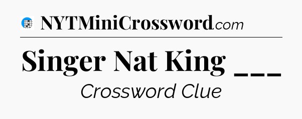 Singer Nat King ___ Crossword Clue
