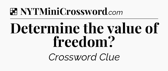 Solution: Determine the value of freedom - NYT Crossword