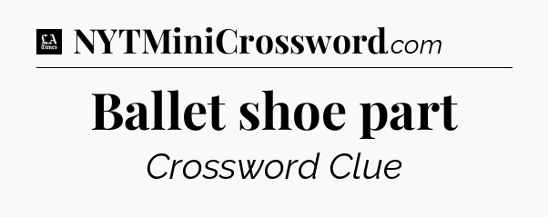 Ballet shoe part - LA Times Crossword