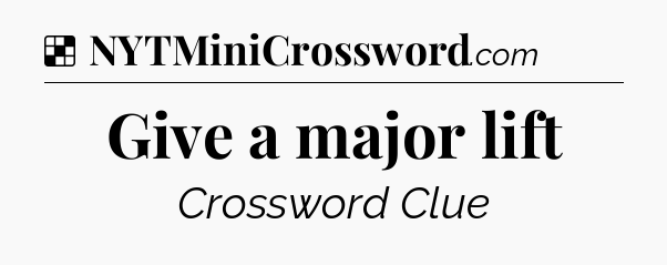 Solution: Give a major lift - NYT Crossword