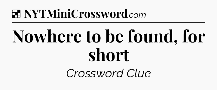 Solution: Nowhere to be found, for short - NYT Crossword