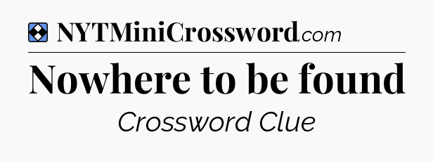Solution: Nowhere to be found - NYT Mini Crossword