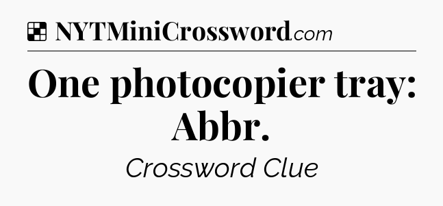 Solution: One photocopier tray: Abbr - NYT Crossword