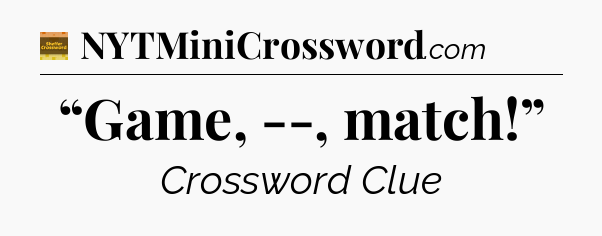 “Game, --, match!” - Eugene Sheffer Crossword